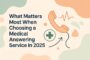 what-matters-most-when-choosing-a-medical-answering-service-in-2025